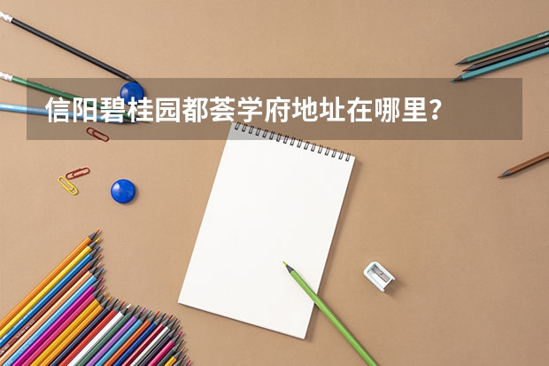 信阳碧桂园都荟学府地址在哪里?
