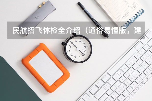 民航招飞体检全介绍(通俗易懂版,建议新手收藏) 我也想考飞行员 能不能详细给我介绍一下流程 以及条件之类相关的事项