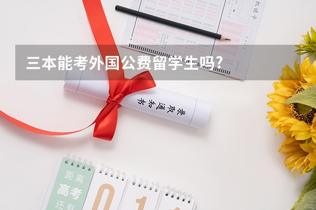 三本能考外国公费留学生吗?