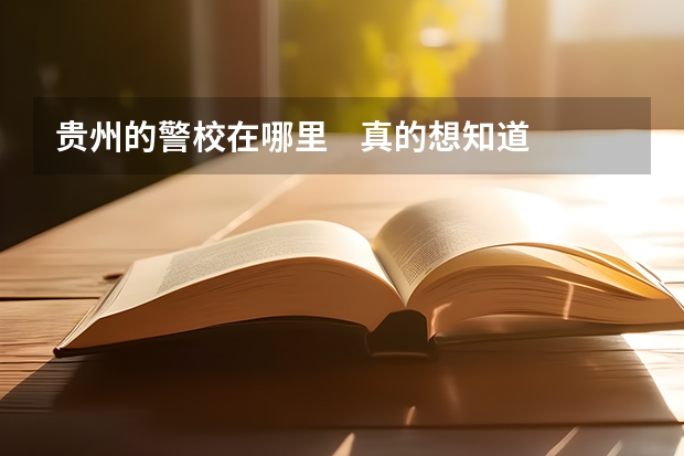 贵州的警校在哪里    真的想知道