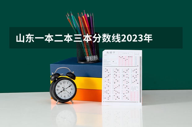 山东一本二本三本分数线2023年 2023一本二本三本的分数线