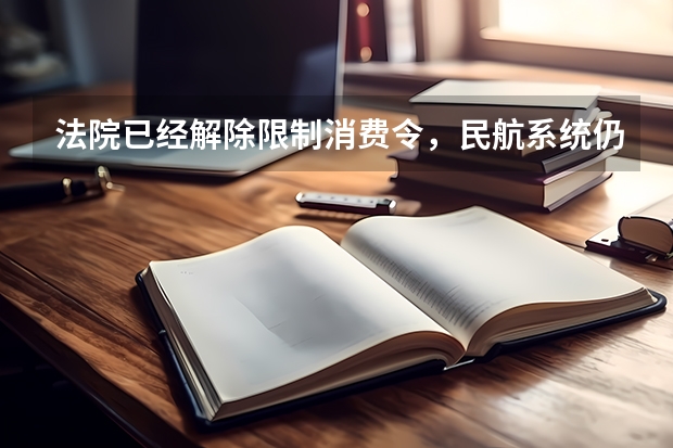 法院已经解除限制消费令，民航系统仍然认为我被法院限高，该向什么部门求助解决？