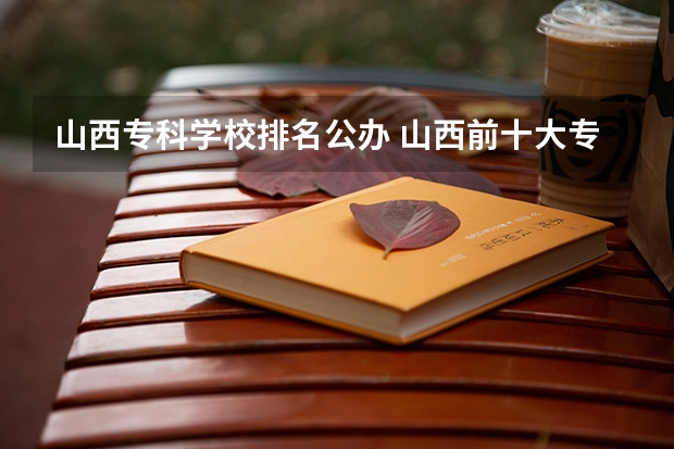 山西专科学校排名公办 山西前十大专学校排名