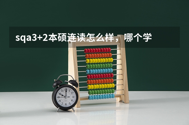 sqa3+2本硕连读怎么样，哪个学院好？