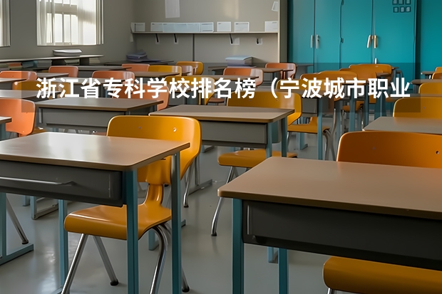 浙江省专科学校排名榜(宁波城市职业技术学院排名)