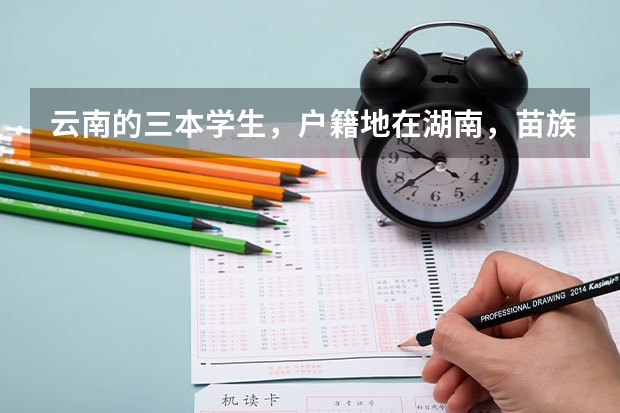 云南的三本学生,户籍地在湖南,苗族,想考中南大学少数民族高层次骨干人才计划研究生,请问如何报考?