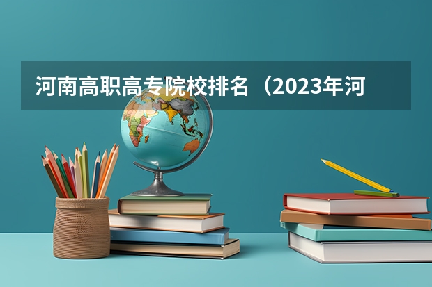 河南高职高专院校排名(2023年河南地区高职院校排名最新)
