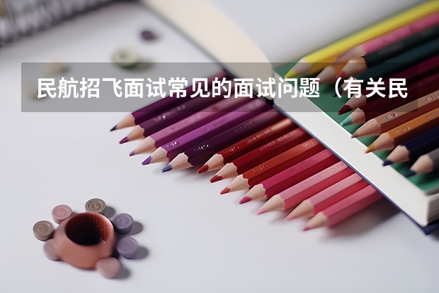 民航招飞面试常见的面试问题（有关民航飞行员的问题）