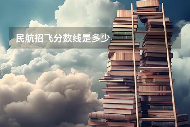 民航招飞分数线是多少