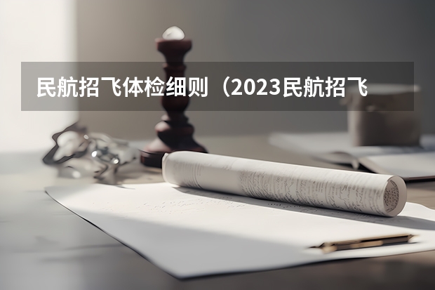 民航招飞体检细则（2023民航招飞体检要求如下）