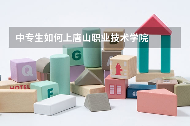 中专生如何上唐山职业技术学院