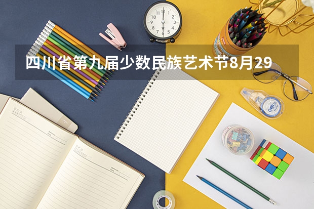 四川省第九届少数民族艺术节8月29日将在西昌举行，你期待吗？