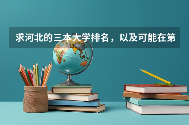 求河北的三本大学排名,以及可能在第二次征集时降分的学校!(中国的 二本 三本大学最好排名?)