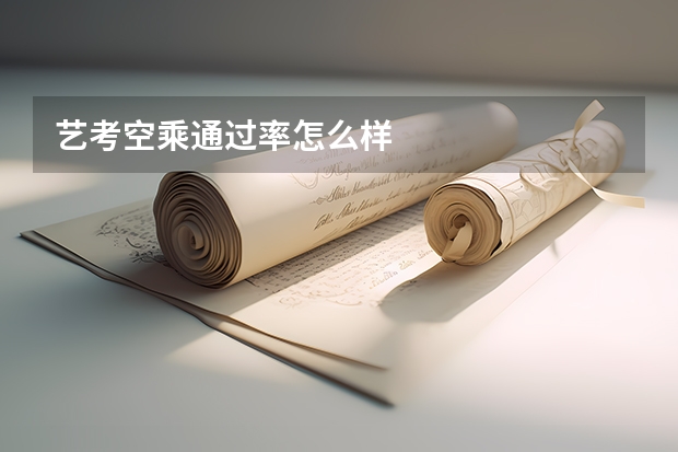 艺考空乘通过率怎么样