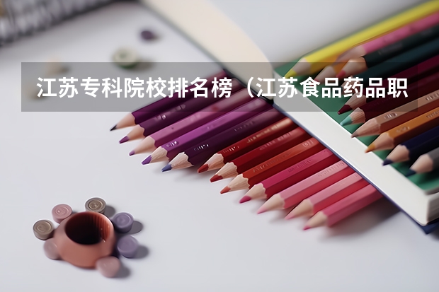 江苏专科院校排名榜（江苏食品药品职业技术学院国家骨干高职院校重点建设专业名单）