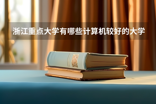 浙江重点大学有哪些计算机较好的大学