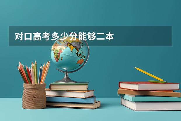 对口高考多少分能够二本