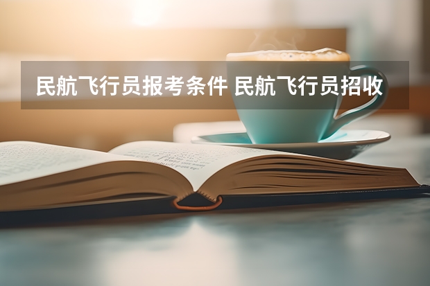 民航飞行员报考条件 民航飞行员招收具体细则