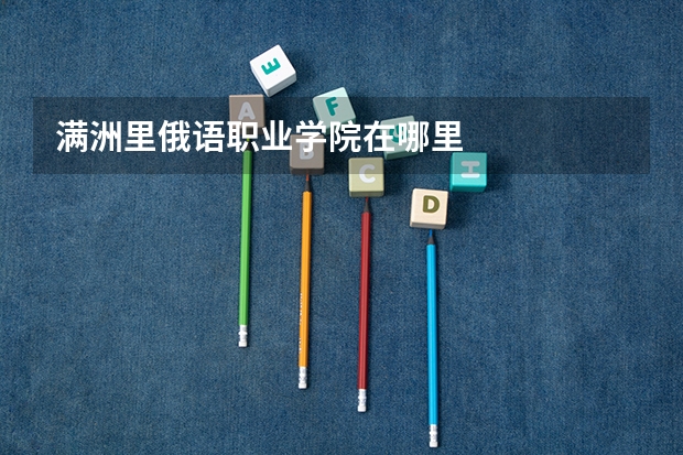 满洲里俄语职业学院在哪里