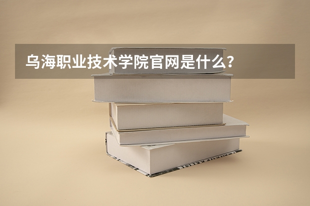 乌海职业技术学院官网是什么？