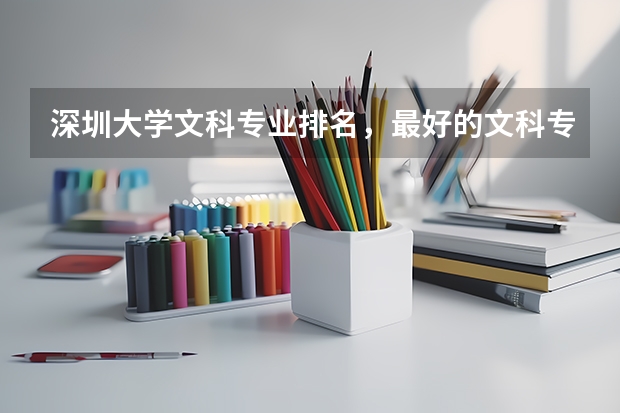 深圳大学文科专业排名,最好的文科专业有哪些