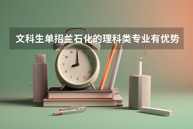 文科生单招兰石化的理科类专业有优势吗