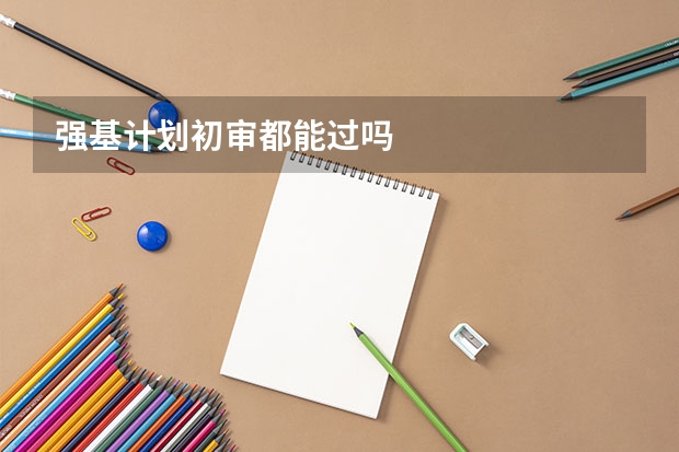 强基计划初审都能过吗