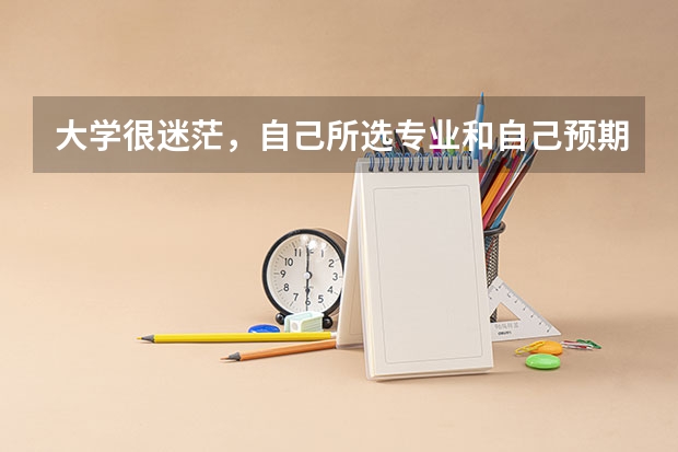 大学很迷茫，自己所选专业和自己预期相差太远怎么办？