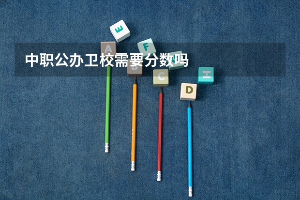 中职公办卫校需要分数吗