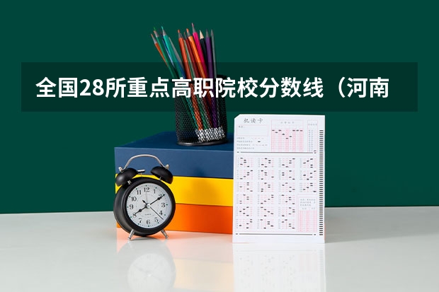 全国28所重点高职院校分数线(河南省大专院校排名及分数线)