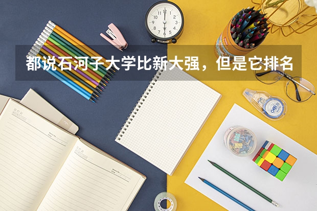 都说石河子大学比新大强,但是它排名又没新大靠前。到底比新大好在哪?(石河子大学优势专业排名)