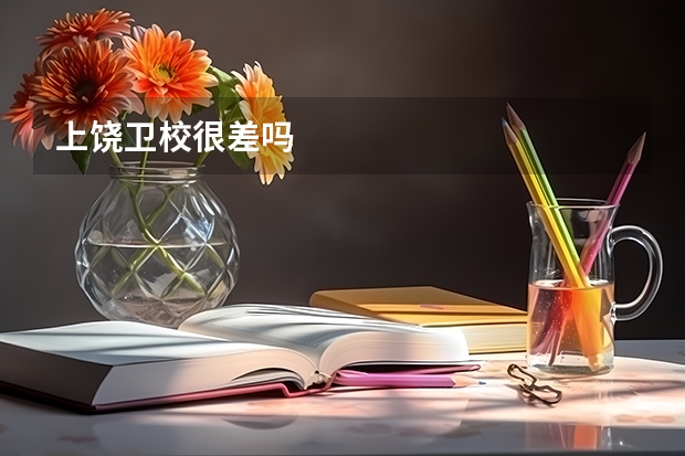 上饶卫校很差吗