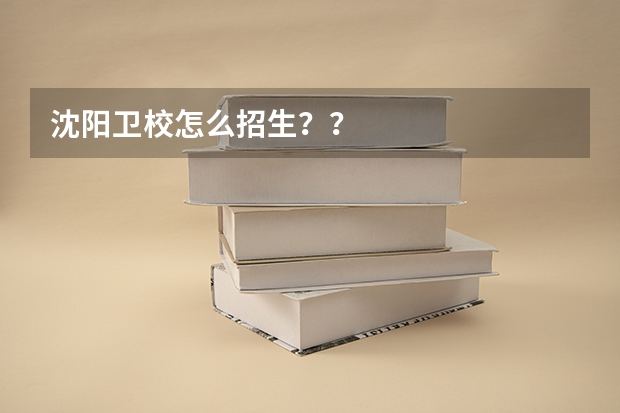 沈阳卫校怎么招生??