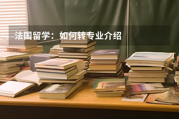 法国留学:如何转专业介绍