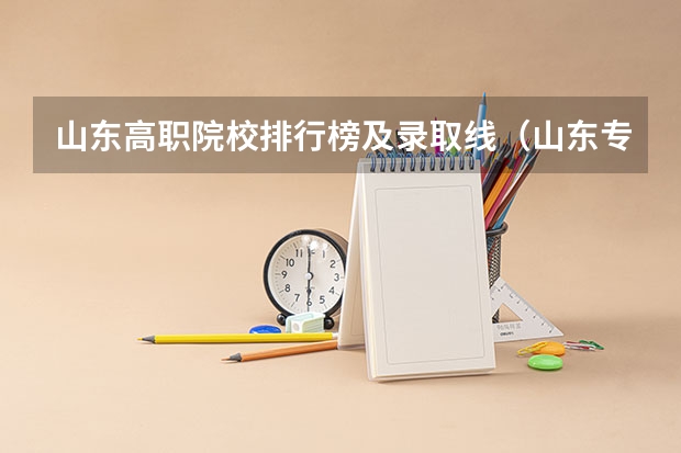 山东高职院校排行榜及录取线（山东专科学校排名及录取分数线）
