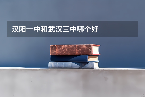 汉阳一中和武汉三中哪个好