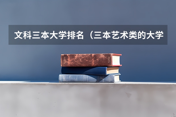 文科三本大学排名(三本艺术类的大学排名)