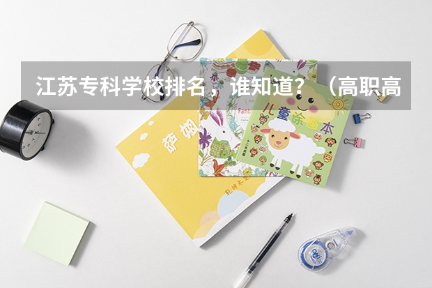 江苏专科学校排名,谁知道?(高职高专院校排行榜)