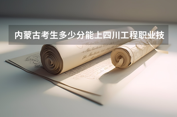内蒙古考生多少分能上四川工程职业技术学院