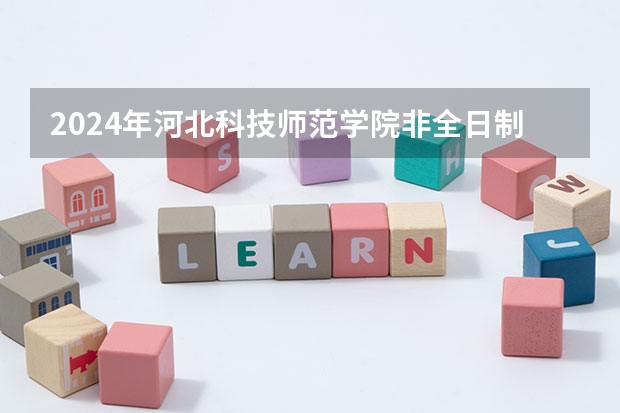 2024年河北科技师范学院非全日制研究生招生信息!(2025陕西高考是3+3还是3+1+2模式?)