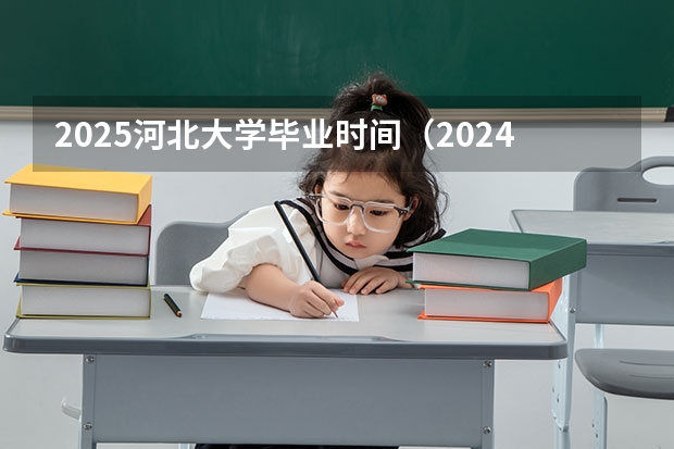 2025河北大学毕业时间（2024年春季征兵体检和入伍时间）