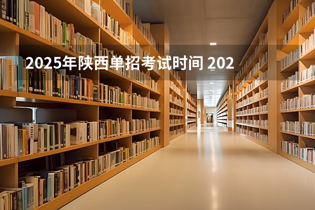 2025年陕西单招考试时间 2025年陕西省艺考时间表