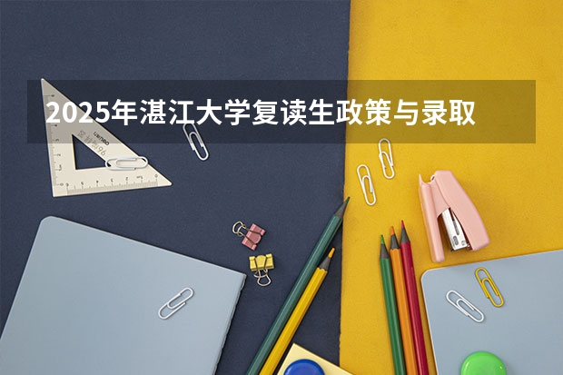 2025年湛江大学复读生政策与录取数据分析