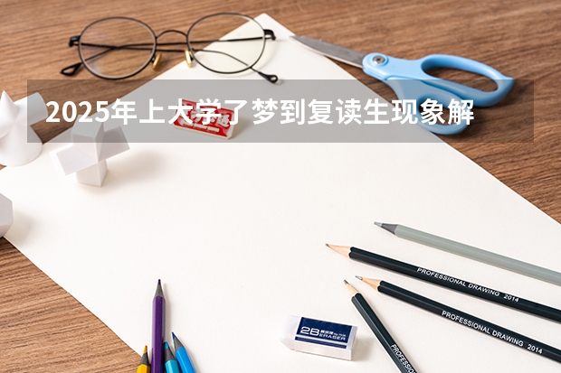 2025年上大学了梦到复读生现象解读