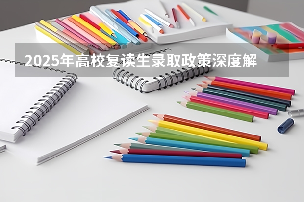2025年高校复读生录取政策深度解析