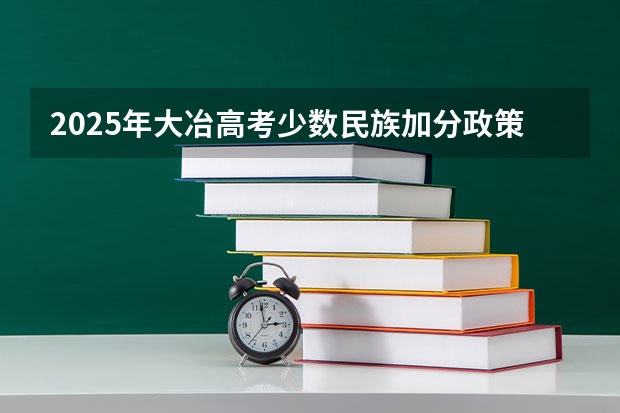 2025年大冶高考少数民族加分政策解读与数据分析