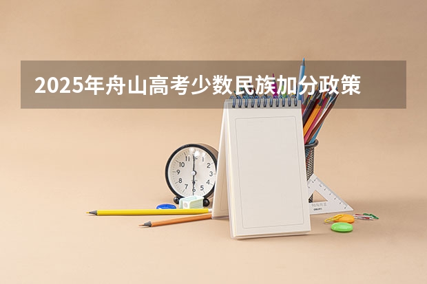 2025年舟山高考少数民族加分政策解读