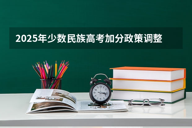 2025年少数民族高考加分政策调整与分数线解析