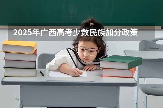 2025年广西高考少数民族加分政策权威解读