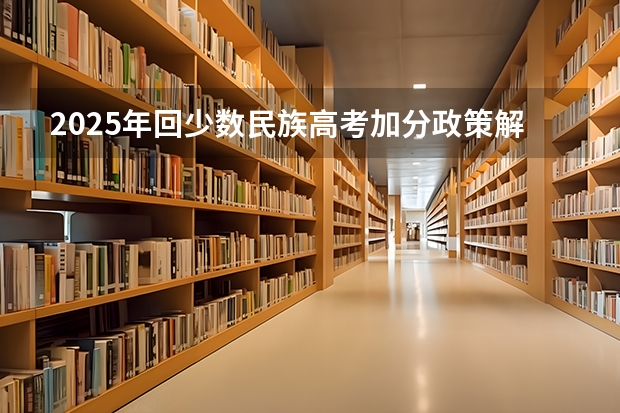 2025年回少数民族高考加分政策解读
